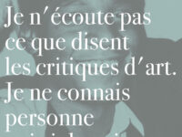 Je n'écoute pas ce que disent les critiques d'art. Je ne connais personne qui ait besoin d'un critique pour comprendre ce qu'est l'art.